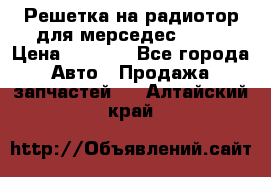 Решетка на радиотор для мерседес S221 › Цена ­ 7 000 - Все города Авто » Продажа запчастей   . Алтайский край